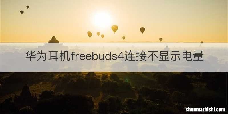 华为耳机freebuds4连接不显示电量