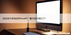 我应该升级我的iPhone吗？看完就全明白了!