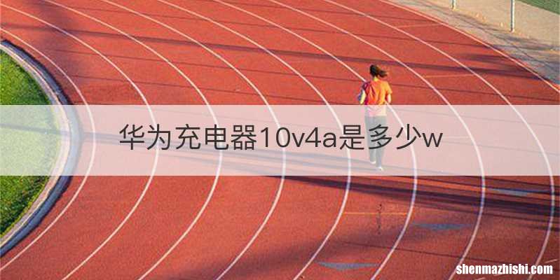 华为充电器10v4a是多少w