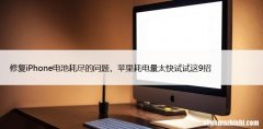 修复iPhone电池耗尽的问题，苹果耗电量太快试试这9招