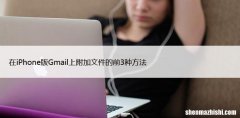 如何在iPhone的Gmail中添加附件3种方法