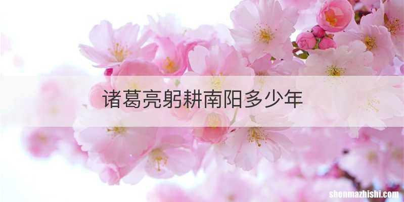 诸葛亮躬耕南阳多少年