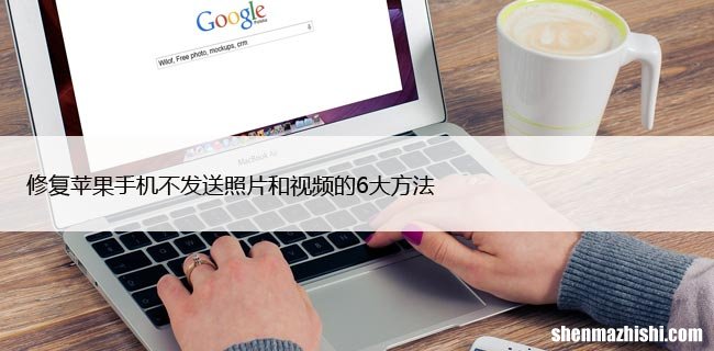 修复苹果手机不发送照片和视频的6大方法