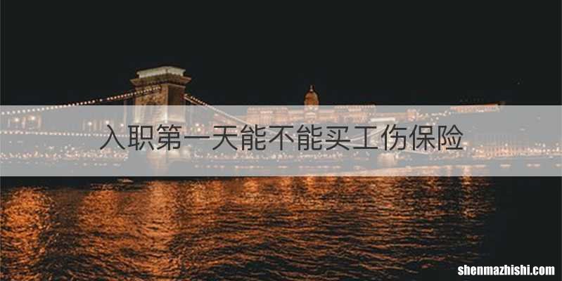 入职第一天能不能买工伤保险