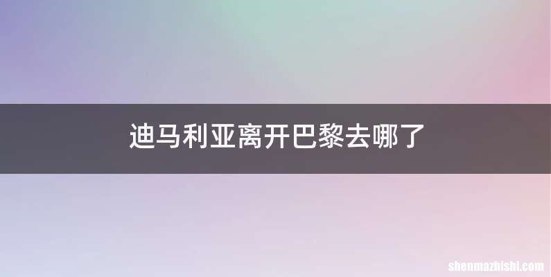 迪马利亚离开巴黎去哪了