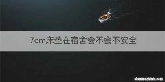 7cm床垫在宿舍会不会不安全