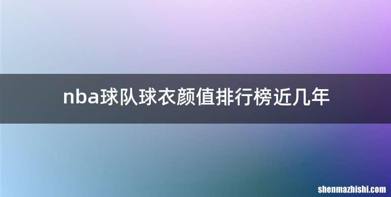 nba球队球衣颜值排行榜近几年