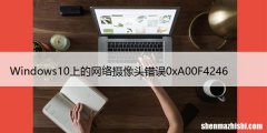 修复：Windows10上的网络摄像头错误0xA00F4246