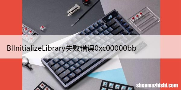 如何修复系统中的BlInitializeLibrary失败错误0xc00000bb