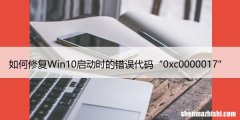 如何修复Win10启动时的错误代码“0xc0000017”
