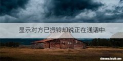 显示对方已振铃却说正在通话中