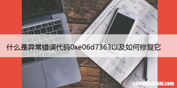 什么是异常错误代码0xe06d7363以及如何修复它