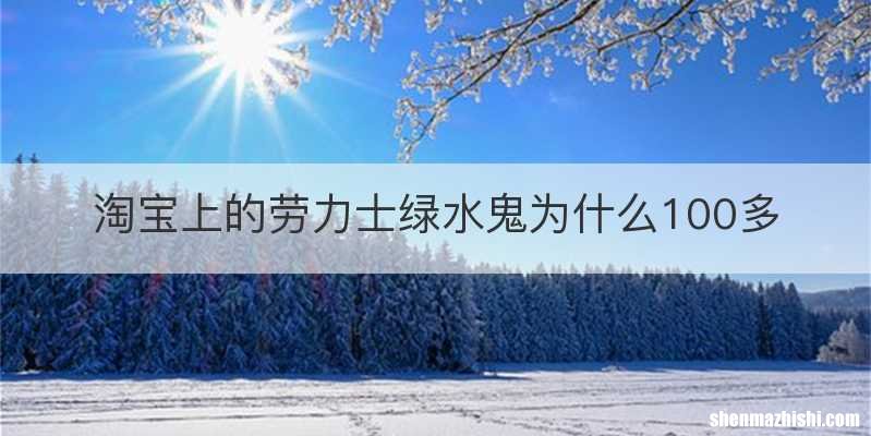 淘宝上的劳力士绿水鬼为什么100多