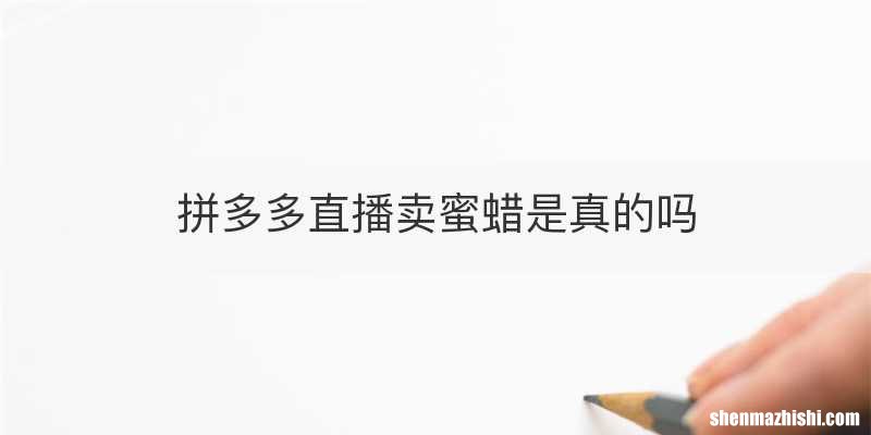拼多多直播卖蜜蜡是真的吗