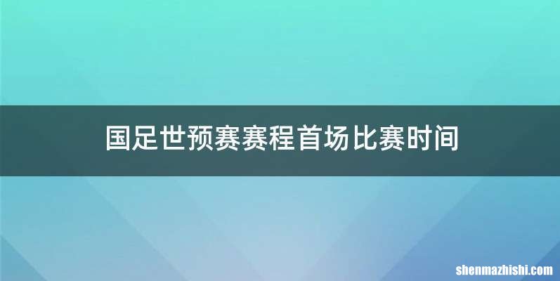 国足世预赛赛程首场比赛时间