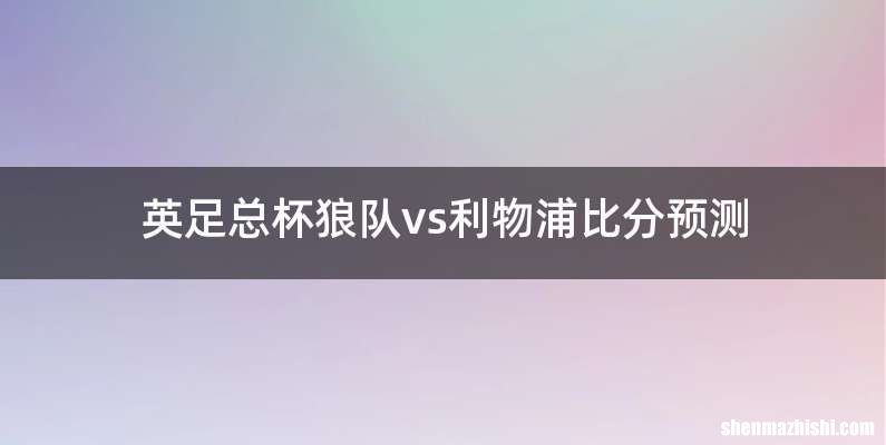 英足总杯狼队vs利物浦比分预测