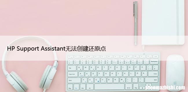 HP Support Assistant无法创建还原点