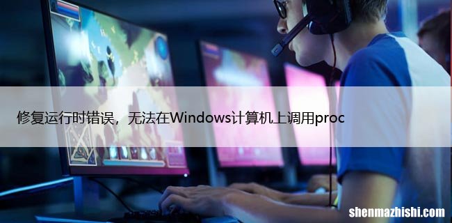 修复运行时错误，无法在Windows计算机上调用proc