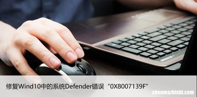 修复Wind10中的系统Defender错误“0X8007139F”