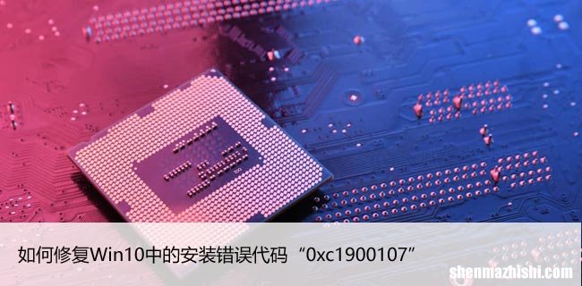 如何修复Win10中的安装错误代码“0xc1900107”