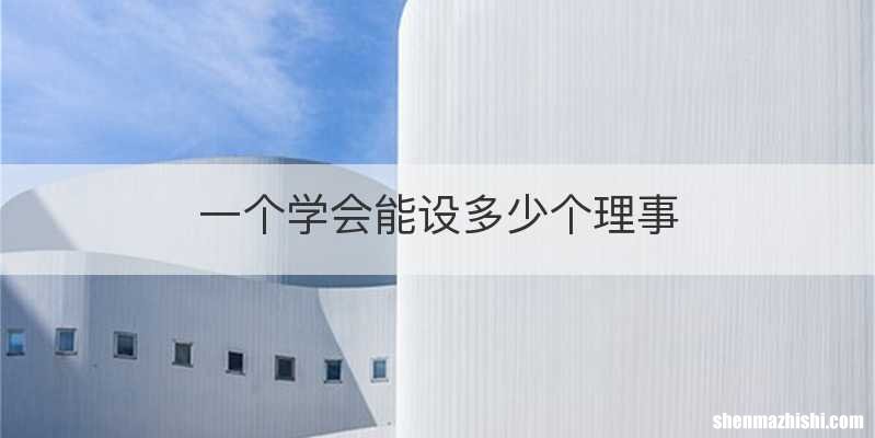 一个学会能设多少个理事
