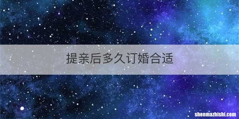 提亲后多久订婚合适