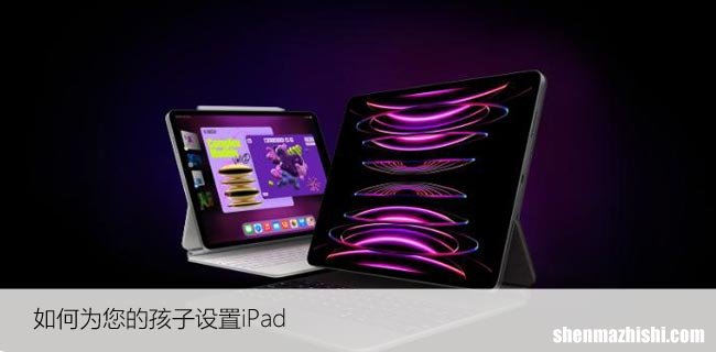 如何为您的孩子设置iPad，让iPad成为孩子成长的助力