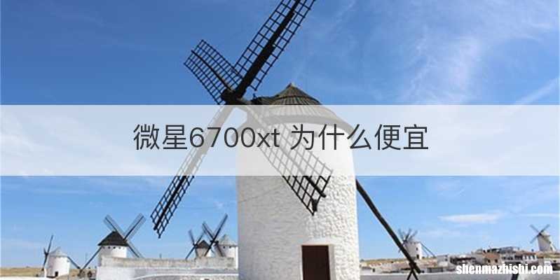 微星6700xt 为什么便宜
