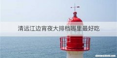 清远江边宵夜大排档哪里最好吃