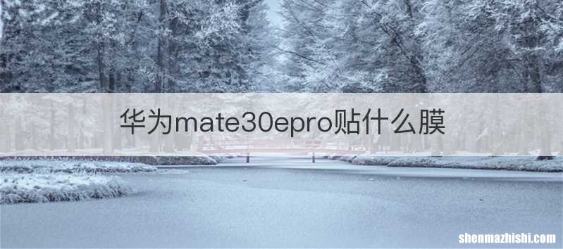 华为mate30epro贴什么膜