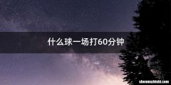 什么球一场打60分钟
