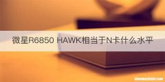 微星R6850 HAWK相当于N卡什么水平