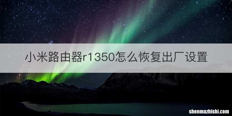 小米路由器r1350怎么恢复出厂设置