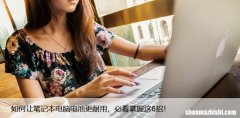 如何让笔记本电脑电池更耐用，必看掌握这6招！