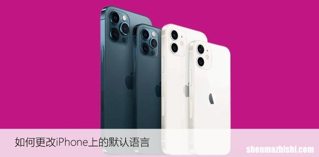 如何更改iPhone上的默认语言，苹果语言设置技巧