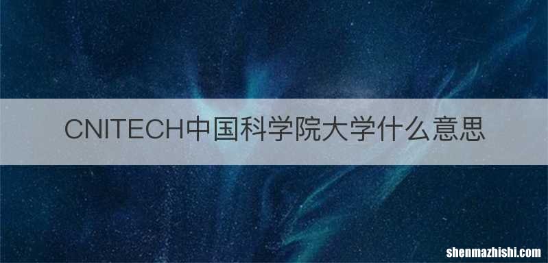 CNITECH中国科学院大学什么意思