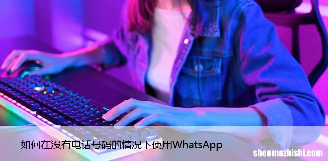 如何在没有电话号码的情况下使用WhatsApp