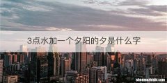 3点水加一个夕阳的夕是什么字