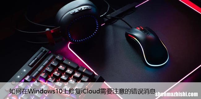 如何在Windows10上修复iCloud需要注意的错误消息