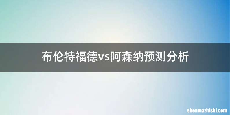 布伦特福德vs阿森纳预测分析