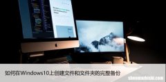 如何在Windows10上创建文件和文件夹的完整备份