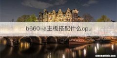 b660-a主板搭配什么cpu