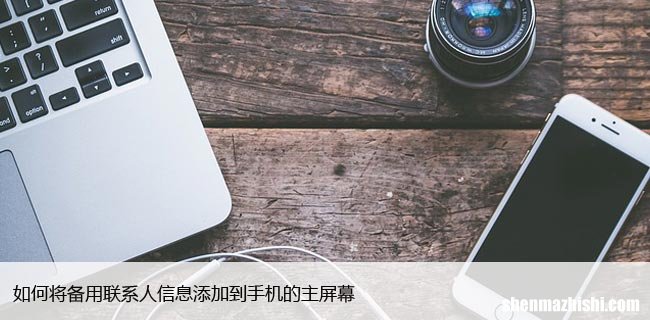 IPHONE与安卓手机指南 主屏幕快速添加备用联系人信息