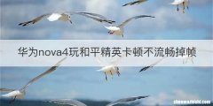 华为nova4玩和平精英卡顿不流畅掉帧