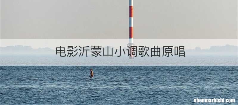 电影沂蒙山小调歌曲原唱