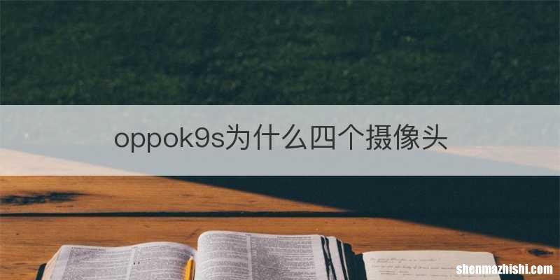 oppok9s为什么四个摄像头