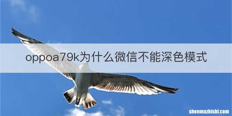 oppoa79k为什么微信不能深色模式