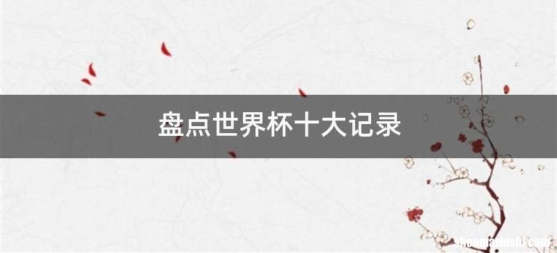 盘点世界杯十大记录