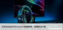 如何自动运行Windows10疑难解答，故障解决步骤