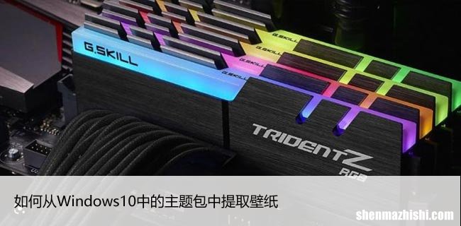 如何从Windows10中的主题包中提取壁纸